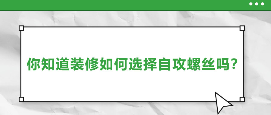 你知道裝修如何選擇自攻螺絲嗎？