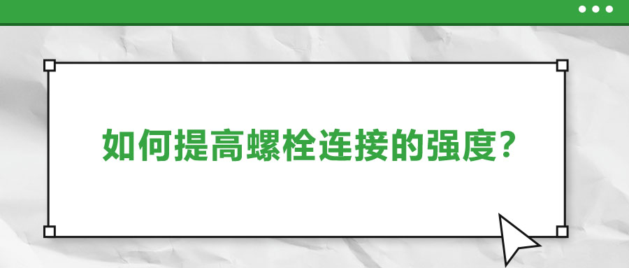 如何提高螺栓連接的強度？