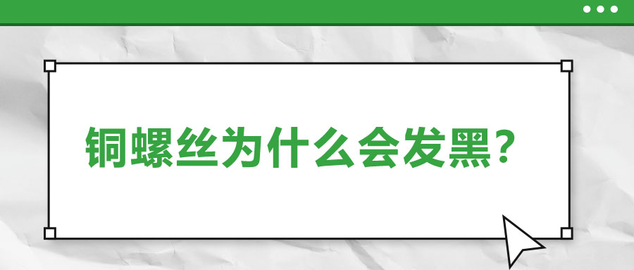 銅螺絲為什么會(huì)發(fā)黑？