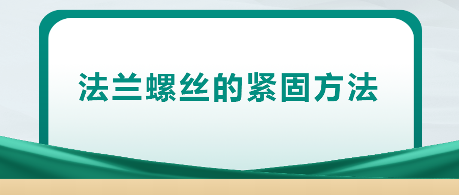 法蘭螺絲的緊固方法，一次給你講清楚