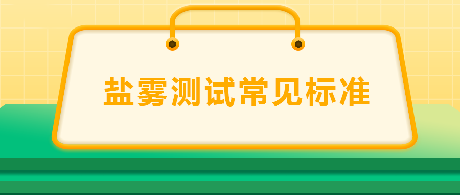 鹽霧測(cè)試常見(jiàn)標(biāo)準(zhǔn)， 一次給你講清楚！