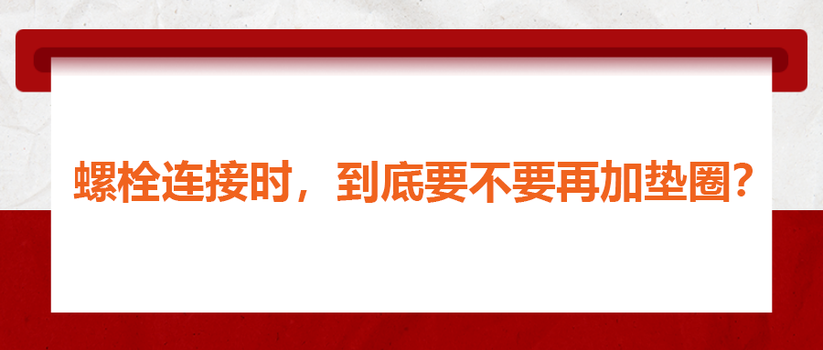 螺栓連接時，到底要不要再加墊圈？
