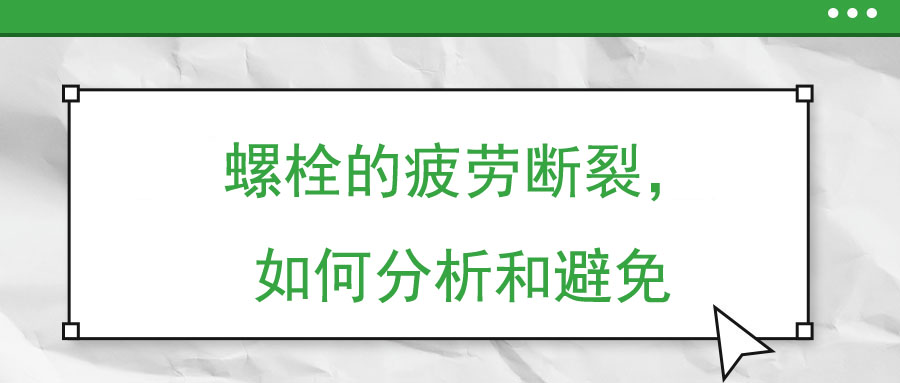 螺栓的疲勞斷裂，如何分析和避免