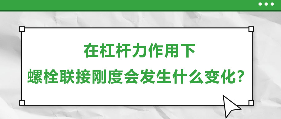 在杠桿力作用下，螺栓聯(lián)接剛度會發(fā)生什么變化？
