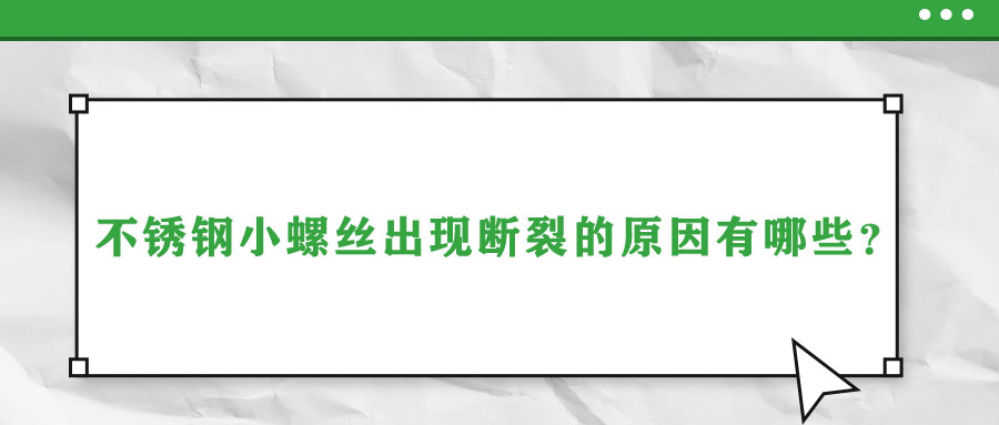 不銹鋼小螺絲出現(xiàn)斷裂的原因有哪些？