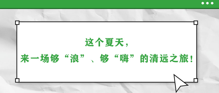 這個夏天，來一場夠“浪”、夠“嗨”的清遠之旅！