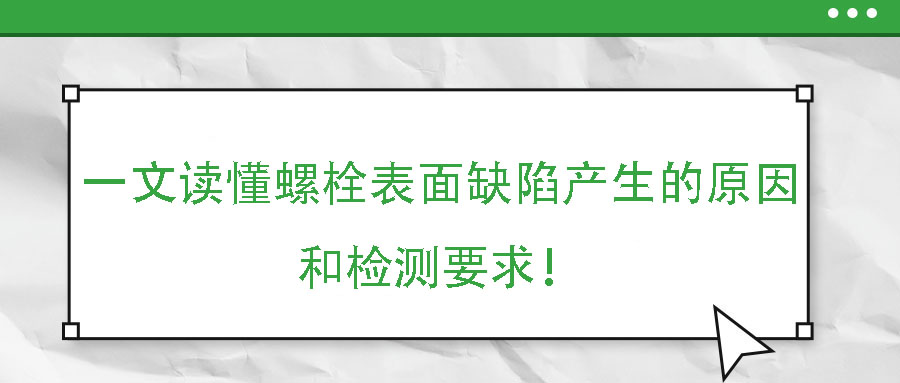 一文讀懂螺栓表面缺陷產(chǎn)生的原因和檢測要求！