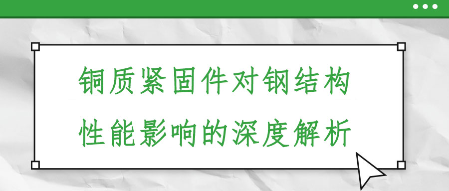 銅質(zhì)緊固件對(duì)鋼結(jié)構(gòu)性能影響的深度解析